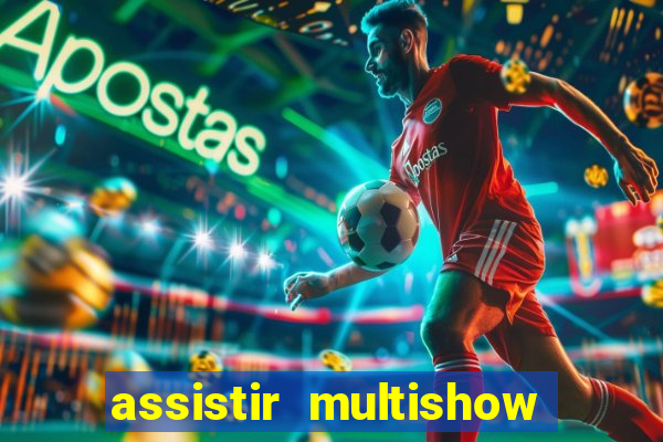 assistir multishow ao vivo online